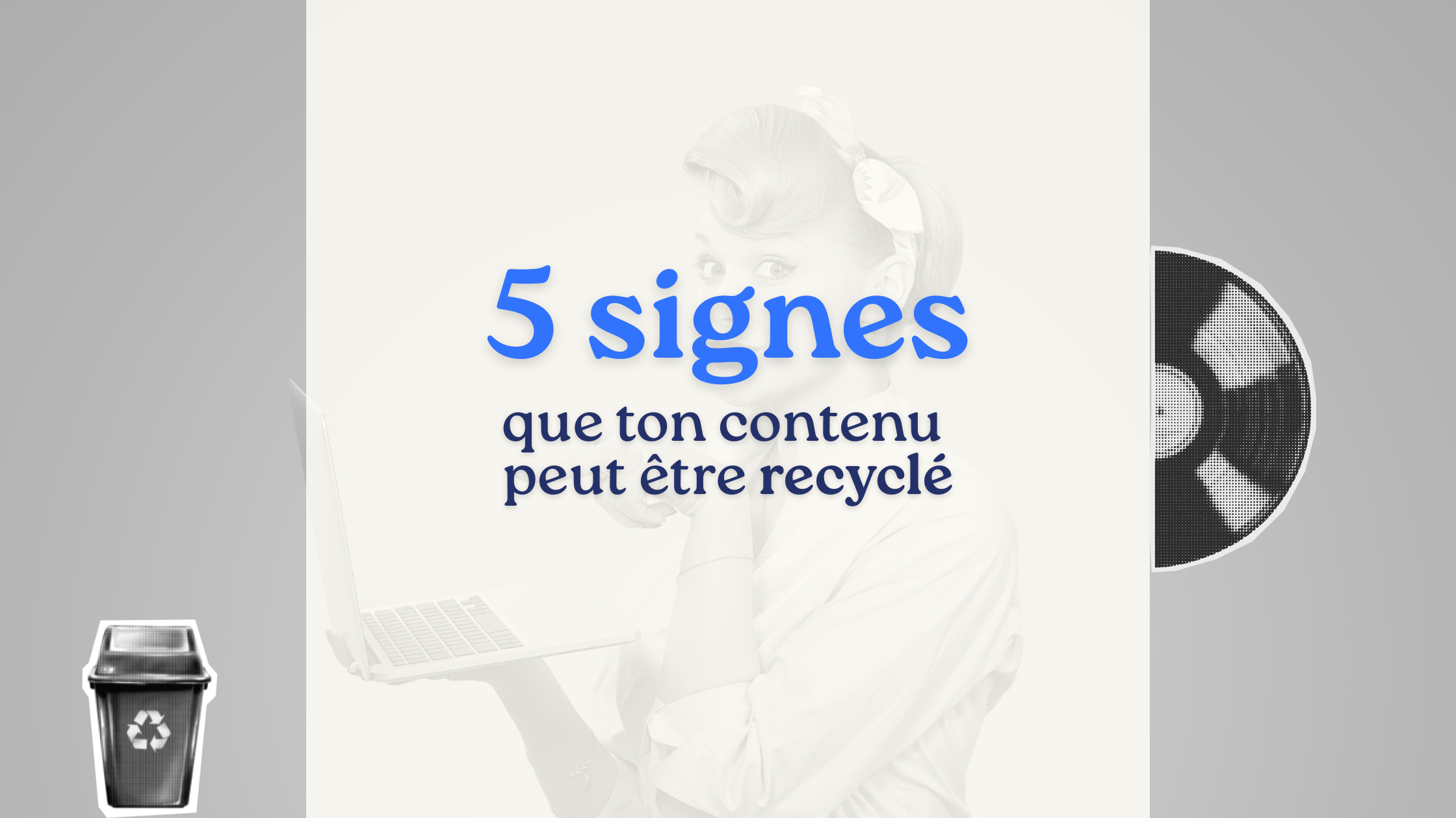 5 signes que ton contenu peut être recyclé
